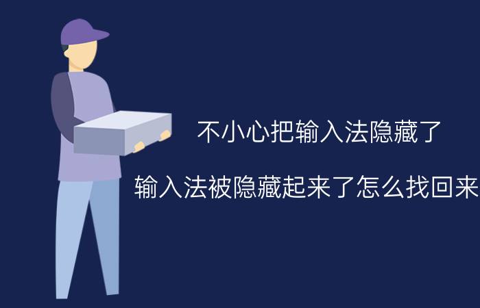 不小心把输入法隐藏了 输入法被隐藏起来了怎么找回来啊？